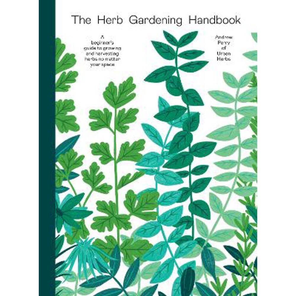 The Herb Gardening Handbook: A Beginners' Guide to Growing and Harvesting Herbs No Matter Your Space (Hardback) - Andrew Perry